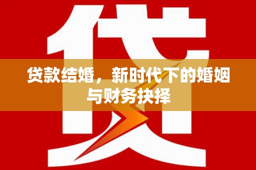 崂山贷款结婚，新时代下的婚姻与财务抉择