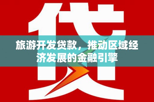 凤山旅游开发贷款，推动区域经济发展的金融引擎
