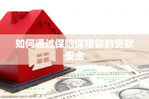 德宏如何通过保险保障你的贷款安全