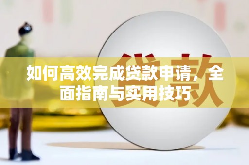 正阳如何高效完成贷款申请，全面指南与实用技巧