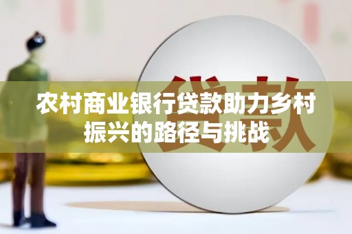 岳麓农村商业银行贷款助力乡村振兴的路径与挑战