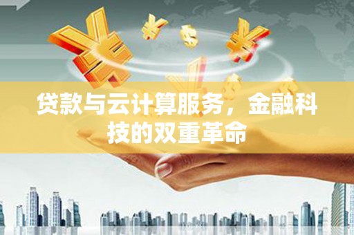 思南贷款与云计算服务，金融科技的双重革命