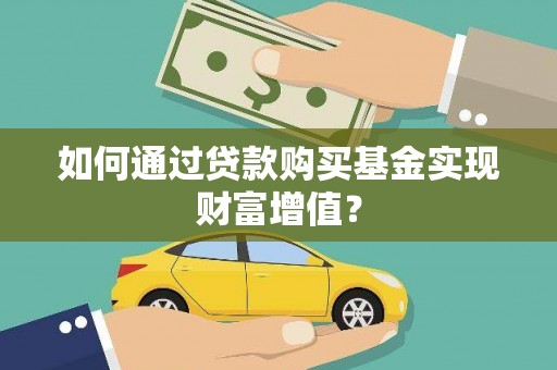 闻喜如何通过贷款购买基金实现财富增值？