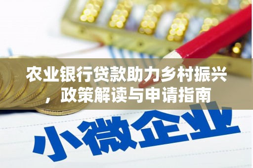 泌阳农业银行贷款助力乡村振兴，政策解读与申请指南