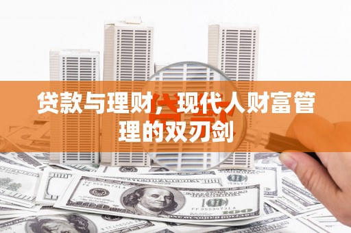 江华贷款与理财，现代人财富管理的双刃剑