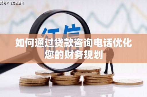 牙克石如何通过贷款咨询电话优化您的财务规划
