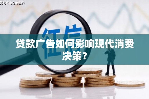 镇雄贷款广告如何影响现代消费决策？