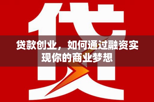 徐闻贷款创业，如何通过融资实现你的商业梦想
