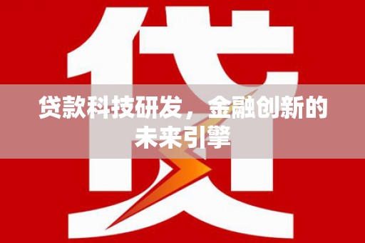 横沥贷款科技研发，金融创新的未来引擎
