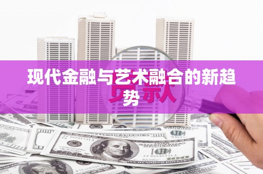 娄星现代金融与艺术融合的新趋势
