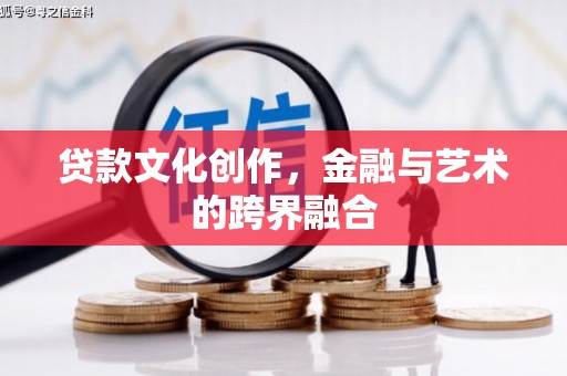 永胜贷款文化创作，金融与艺术的跨界融合