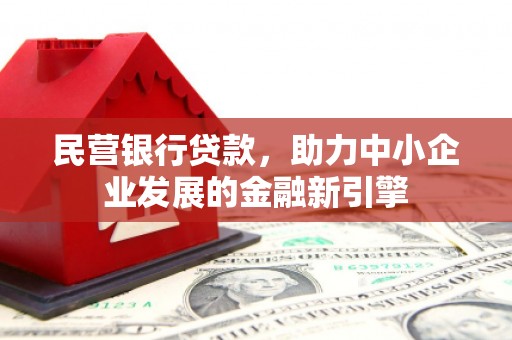 滁州民营银行贷款，助力中小企业发展的金融新引擎
