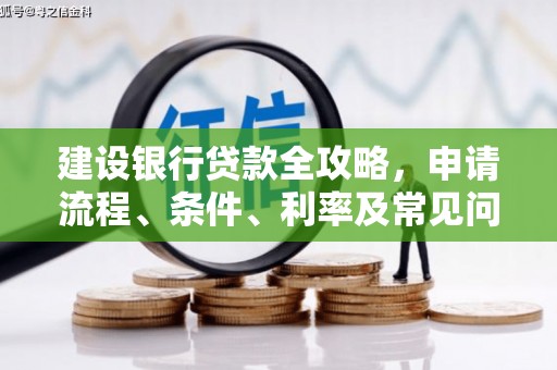 思南建设银行贷款全攻略，申请流程、条件、利率及常见问题解答